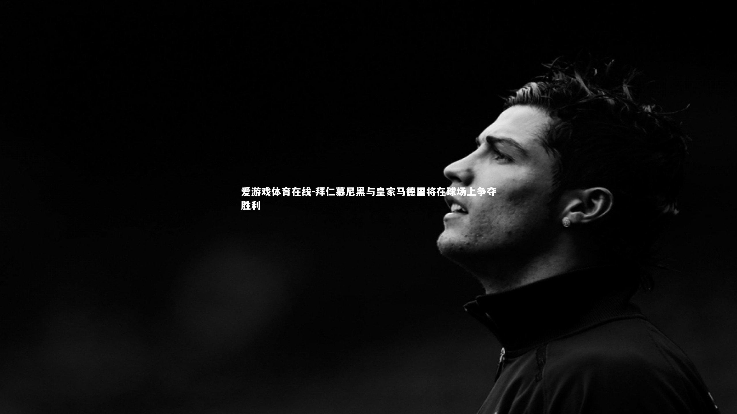 拜仁慕尼黑与皇家马德里将在球场上争夺胜利