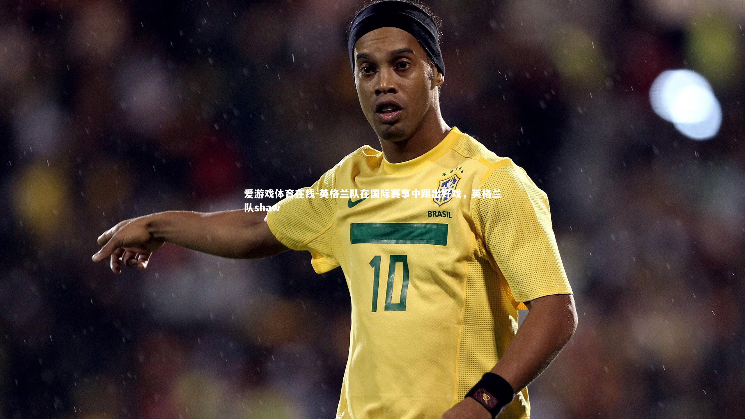 英格兰队在国际赛事中踢出好戏，英格兰队shaw
