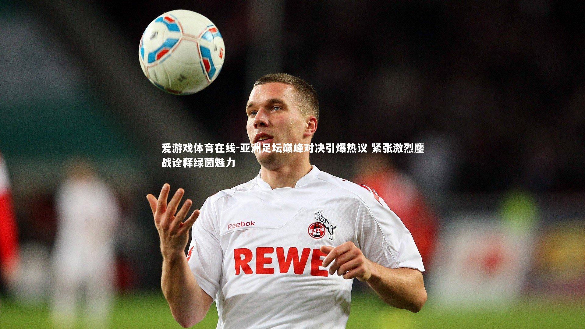 亚洲足坛巅峰对决引爆热议 紧张激烈鏖战诠释绿茵魅力