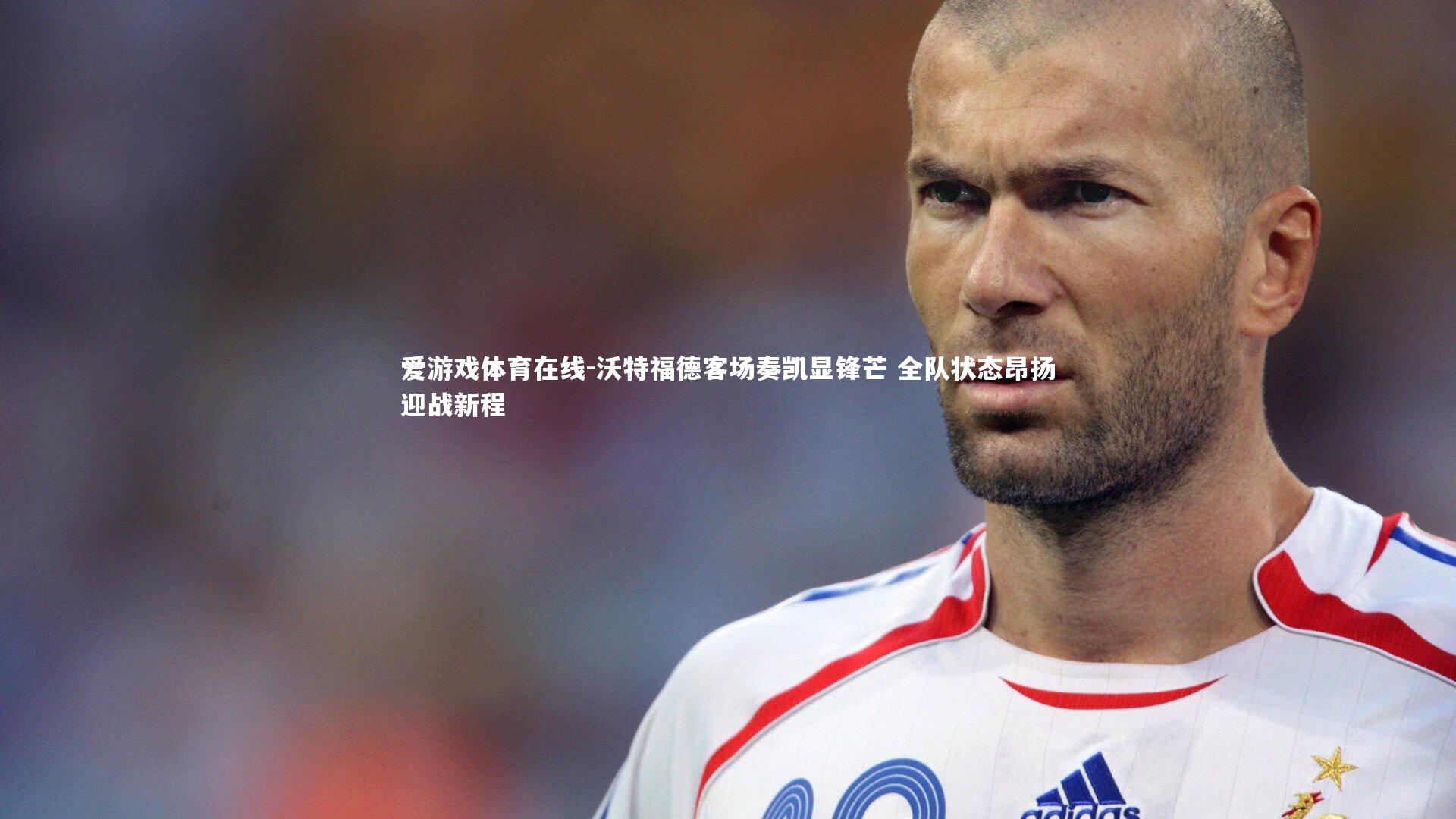 沃特福德客场奏凯显锋芒 全队状态昂扬迎战新程