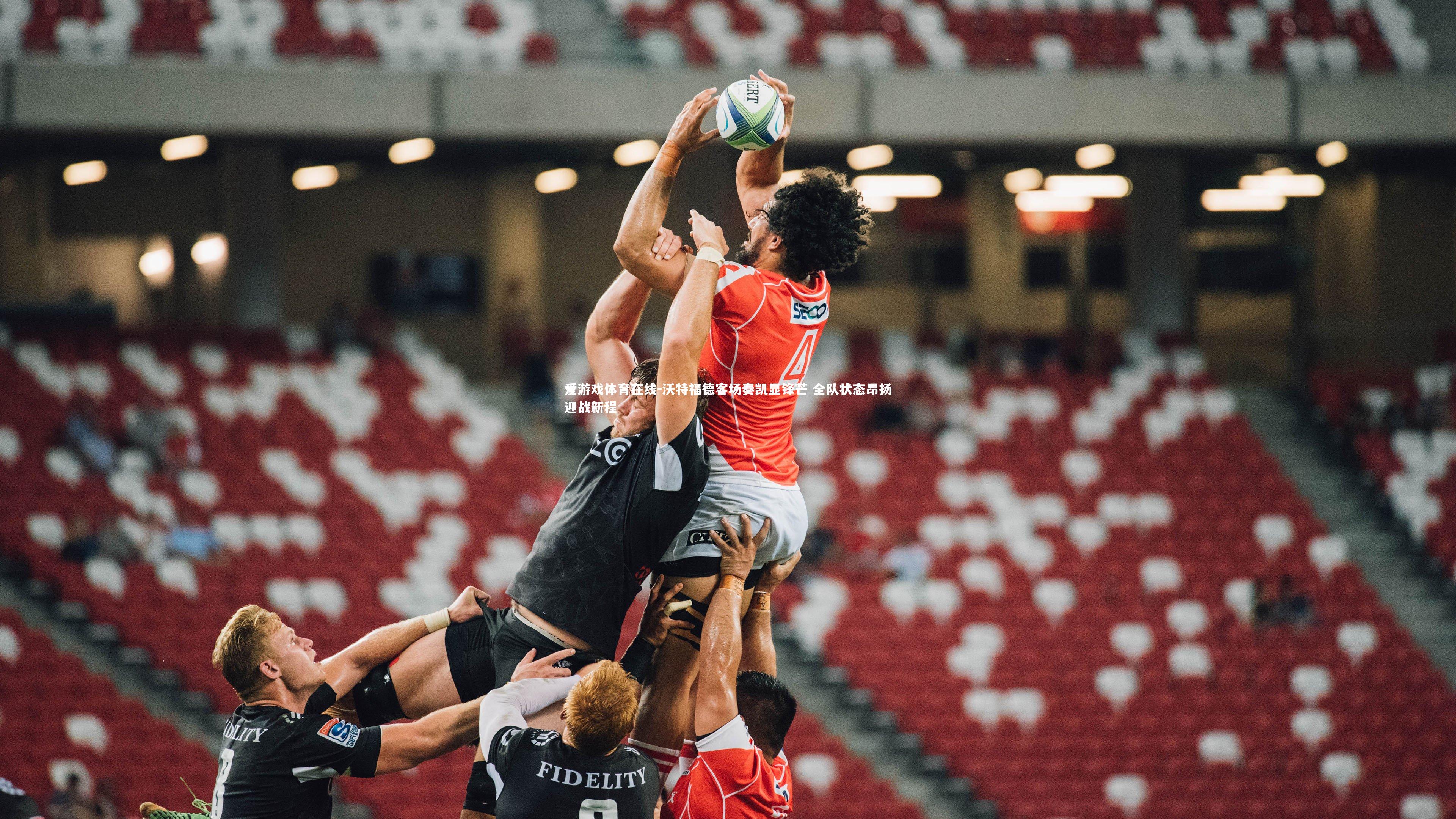 沃特福德客场奏凯显锋芒 全队状态昂扬迎战新程